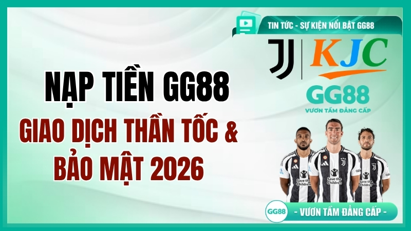 Hướng Dẫn Nạp Tiền GG88 | Giao Dịch Thần Tốc & Bảo Mật 2026